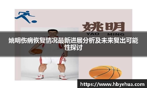 姚明伤病恢复情况最新进展分析及未来复出可能性探讨