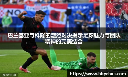 巴兰基亚与科隆的激烈对决揭示足球魅力与团队精神的完美结合
