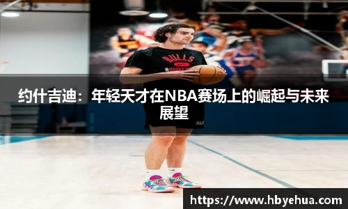 约什吉迪：年轻天才在NBA赛场上的崛起与未来展望