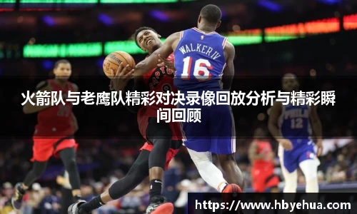火箭队与老鹰队精彩对决录像回放分析与精彩瞬间回顾